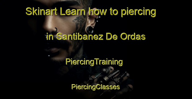 Skinart Learn how to piercing in Santibanez De Ordas | #PiercingTraining #PiercingClasses #SkinartTraining-Spain