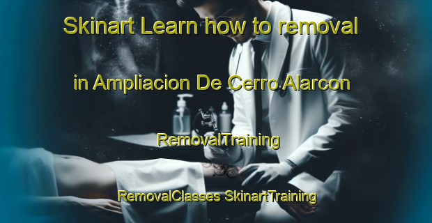 Skinart Learn how to removal in Ampliacion De Cerro Alarcon | #RemovalTraining #RemovalClasses #SkinartTraining-Spain