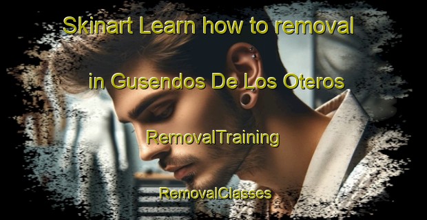 Skinart Learn how to removal in Gusendos De Los Oteros | RemovalTraining | RemovalClasses | SkinartTraining-Spain