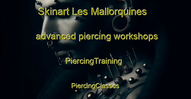 Skinart Les Mallorquines advanced piercing workshops | #PiercingTraining #PiercingClasses #SkinartTraining-Spain