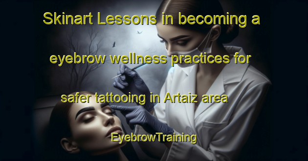Skinart Lessons in becoming a eyebrow wellness practices for safer tattooing in Artaiz area | EyebrowTraining | EyebrowClasses | SkinartTraining-Spain