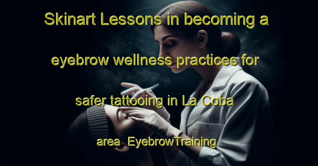 Skinart Lessons in becoming a eyebrow wellness practices for safer tattooing in La Coba area | EyebrowTraining | EyebrowClasses | SkinartTraining-Spain