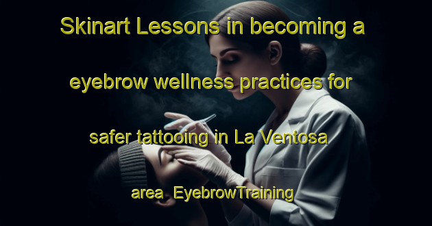 Skinart Lessons in becoming a eyebrow wellness practices for safer tattooing in La Ventosa area | EyebrowTraining | EyebrowClasses | SkinartTraining-Spain