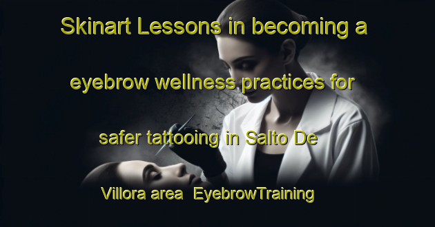 Skinart Lessons in becoming a eyebrow wellness practices for safer tattooing in Salto De Villora area | EyebrowTraining | EyebrowClasses | SkinartTraining-Spain