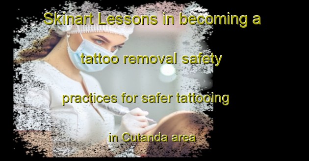 Skinart Lessons in becoming a tattoo removal safety practices for safer tattooing in Cutanda area | RemovalTraining | RemovalClasses | SkinartTraining-Spain
