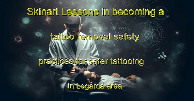 Skinart Lessons in becoming a tattoo removal safety practices for safer tattooing in Legarda area | RemovalTraining | RemovalClasses | SkinartTraining-Spain