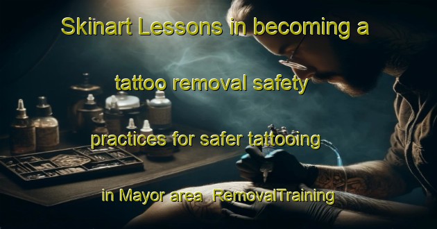 Skinart Lessons in becoming a tattoo removal safety practices for safer tattooing in Mayor area | RemovalTraining | RemovalClasses | SkinartTraining-Spain