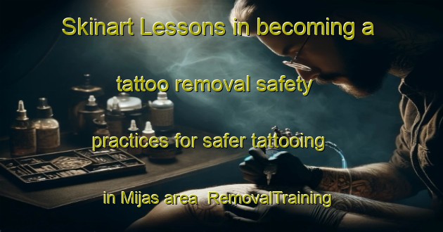 Skinart Lessons in becoming a tattoo removal safety practices for safer tattooing in Mijas area | RemovalTraining | RemovalClasses | SkinartTraining-Spain