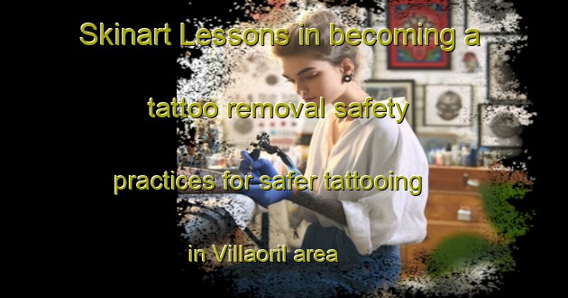 Skinart Lessons in becoming a tattoo removal safety practices for safer tattooing in Villaoril area | RemovalTraining | RemovalClasses | SkinartTraining-Spain