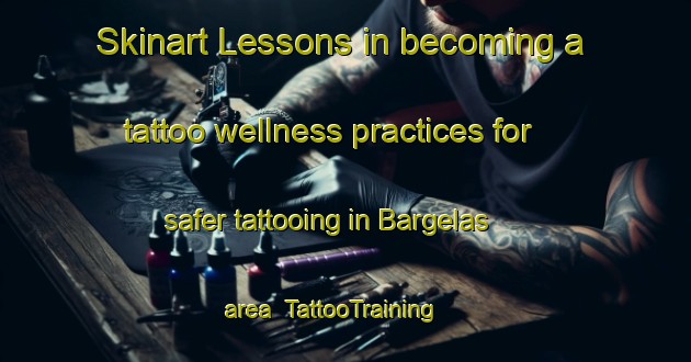 Skinart Lessons in becoming a tattoo wellness practices for safer tattooing in Bargelas area | TattooTraining | TattooClasses | SkinartTraining-Spain