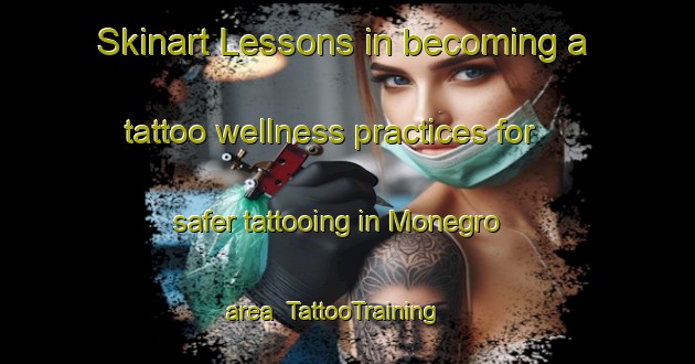 Skinart Lessons in becoming a tattoo wellness practices for safer tattooing in Monegro area | TattooTraining | TattooClasses | SkinartTraining-Spain