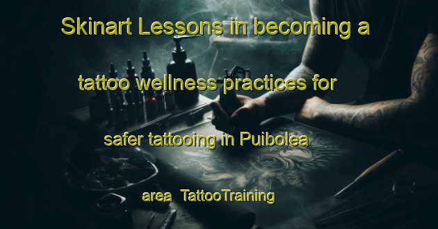 Skinart Lessons in becoming a tattoo wellness practices for safer tattooing in Puibolea area | TattooTraining | TattooClasses | SkinartTraining-Spain