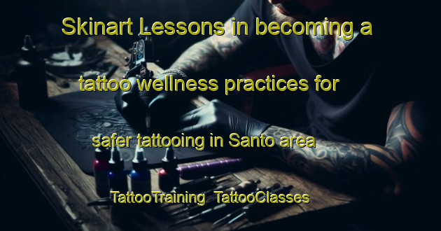 Skinart Lessons in becoming a tattoo wellness practices for safer tattooing in Santo area | TattooTraining | TattooClasses | SkinartTraining-Spain