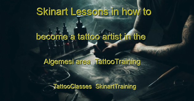 Skinart Lessons in how to become a tattoo artist in the Algemesi area | TattooTraining | TattooClasses | SkinartTraining-Spain