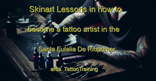 Skinart Lessons in how to become a tattoo artist in the Santa Eulalia De Riuprimer area | TattooTraining | TattooClasses | SkinartTraining-Spain
