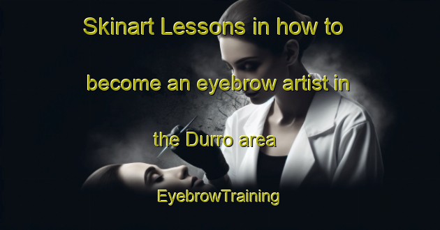 Skinart Lessons in how to become an eyebrow artist in the Durro area | EyebrowTraining | EyebrowClasses | SkinartTraining-Spain