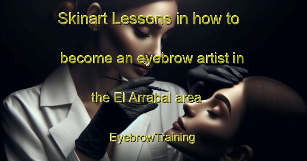Skinart Lessons in how to become an eyebrow artist in the El Arrabal area | EyebrowTraining | EyebrowClasses | SkinartTraining-Spain