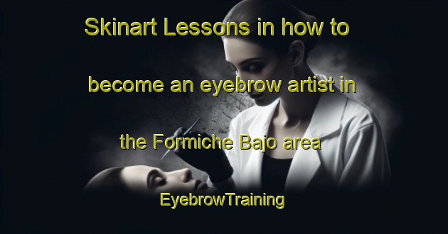 Skinart Lessons in how to become an eyebrow artist in the Formiche Bajo area | EyebrowTraining | EyebrowClasses | SkinartTraining-Spain