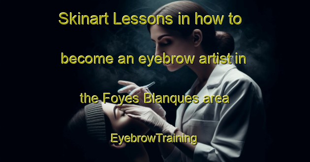 Skinart Lessons in how to become an eyebrow artist in the Foyes Blanques area | EyebrowTraining | EyebrowClasses | SkinartTraining-Spain