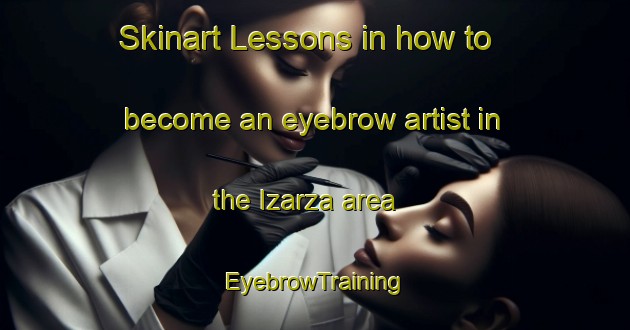 Skinart Lessons in how to become an eyebrow artist in the Izarza area | EyebrowTraining | EyebrowClasses | SkinartTraining-Spain