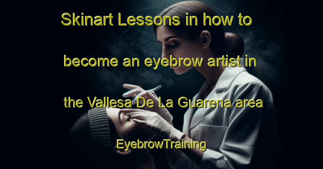 Skinart Lessons in how to become an eyebrow artist in the Vallesa De La Guarena area | EyebrowTraining | EyebrowClasses | SkinartTraining-Spain