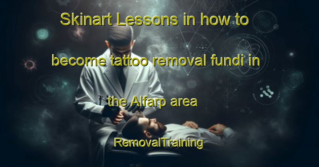 Skinart Lessons in how to become tattoo removal fundi in the Alfarp area | RemovalTraining | RemovalClasses | SkinartTraining-Spain