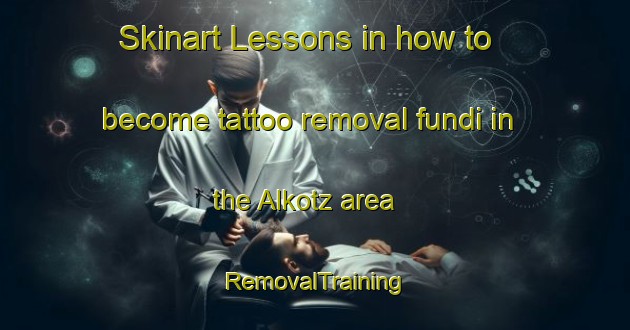 Skinart Lessons in how to become tattoo removal fundi in the Alkotz area | RemovalTraining | RemovalClasses | SkinartTraining-Spain