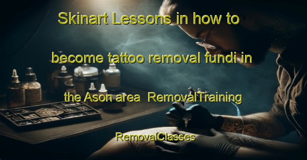 Skinart Lessons in how to become tattoo removal fundi in the Ason area | RemovalTraining | RemovalClasses | SkinartTraining-Spain