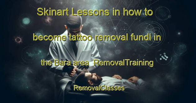 Skinart Lessons in how to become tattoo removal fundi in the Bara area | RemovalTraining | RemovalClasses | SkinartTraining-Spain