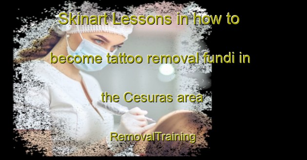 Skinart Lessons in how to become tattoo removal fundi in the Cesuras area | RemovalTraining | RemovalClasses | SkinartTraining-Spain