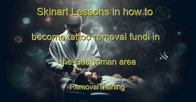 Skinart Lessons in how to become tattoo removal fundi in the Guarroman area | RemovalTraining | RemovalClasses | SkinartTraining-Spain