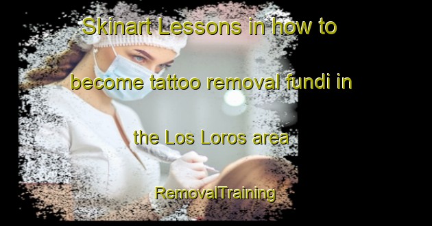 Skinart Lessons in how to become tattoo removal fundi in the Los Loros area | RemovalTraining | RemovalClasses | SkinartTraining-Spain