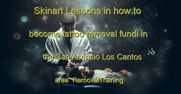 Skinart Lessons in how to become tattoo removal fundi in the San Asensio Los Cantos area | RemovalTraining | RemovalClasses | SkinartTraining-Spain