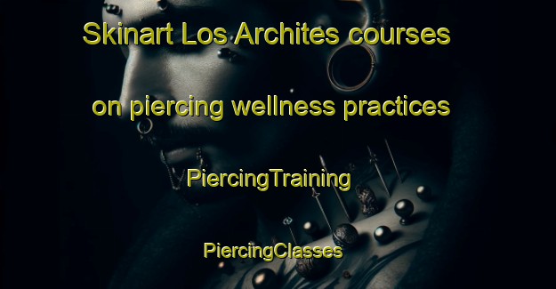 Skinart Los Archites courses on piercing wellness practices | PiercingTraining | PiercingClasses | SkinartTraining-Spain