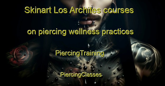 Skinart Los Archites courses on piercing wellness practices | PiercingTraining | PiercingClasses | SkinartTraining-Spain