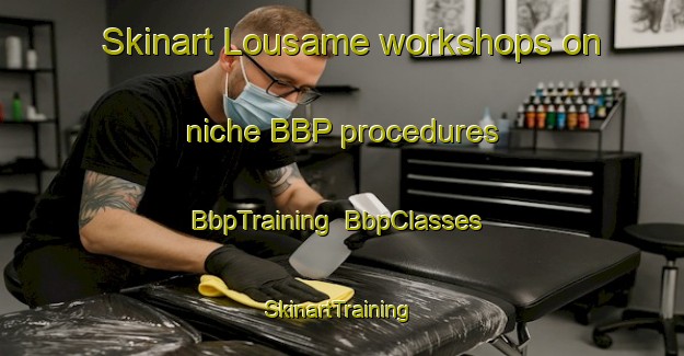 Skinart Lousame workshops on niche BBP procedures | BbpTraining | BbpClasses | SkinartTraining-Spain