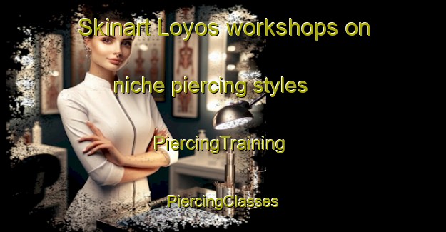 Skinart Loyos workshops on niche piercing styles | #PiercingTraining #PiercingClasses #SkinartTraining-Spain