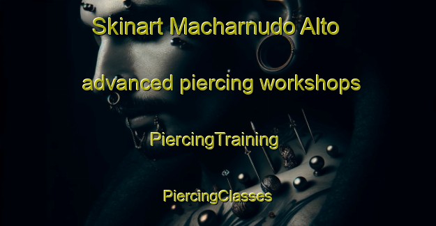 Skinart Macharnudo Alto advanced piercing workshops | #PiercingTraining #PiercingClasses #SkinartTraining-Spain