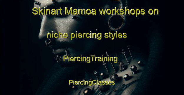 Skinart Mamoa workshops on niche piercing styles | #PiercingTraining #PiercingClasses #SkinartTraining-Spain