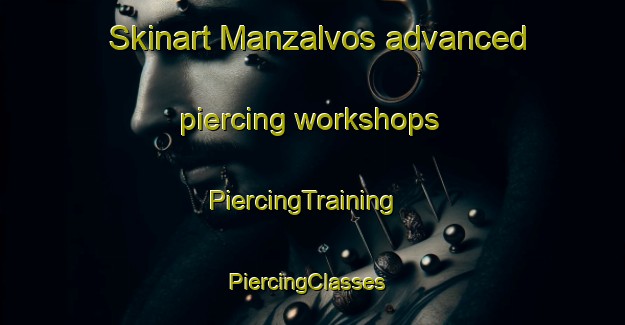 Skinart Manzalvos advanced piercing workshops | PiercingTraining | PiercingClasses | SkinartTraining-Spain