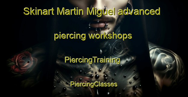 Skinart Martin Miguel advanced piercing workshops | #PiercingTraining #PiercingClasses #SkinartTraining-Spain