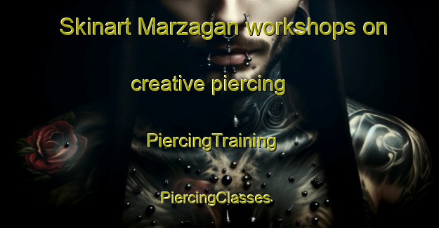 Skinart Marzagan workshops on creative piercing | PiercingTraining | PiercingClasses | SkinartTraining-Spain