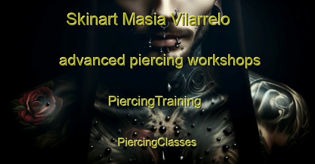 Skinart Masia Vilarrelo advanced piercing workshops | #PiercingTraining #PiercingClasses #SkinartTraining-Spain