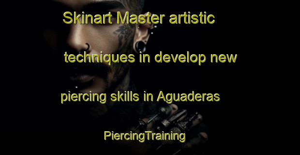 Skinart Master artistic techniques in develop new piercing skills in Aguaderas | PiercingTraining | PiercingClasses | SkinartTraining-Spain