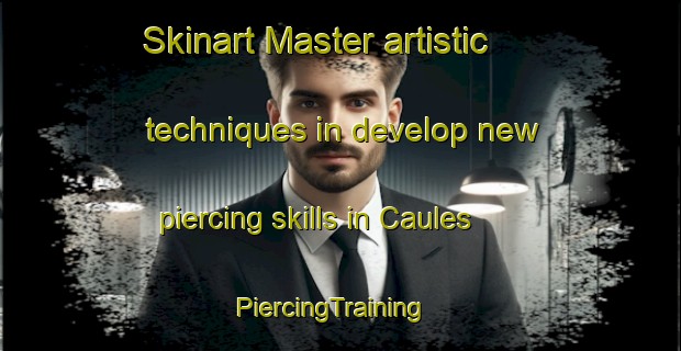 Skinart Master artistic techniques in develop new piercing skills in Caules | PiercingTraining | PiercingClasses | SkinartTraining-Spain