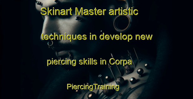 Skinart Master artistic techniques in develop new piercing skills in Corpa | PiercingTraining | PiercingClasses | SkinartTraining-Spain