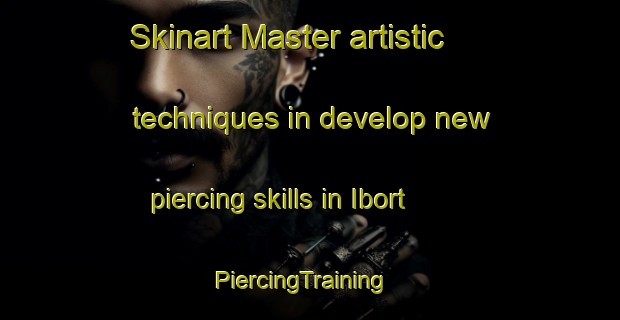 Skinart Master artistic techniques in develop new piercing skills in Ibort | PiercingTraining | PiercingClasses | SkinartTraining-Spain