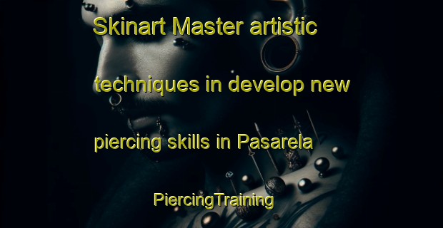 Skinart Master artistic techniques in develop new piercing skills in Pasarela | PiercingTraining | PiercingClasses | SkinartTraining-Spain