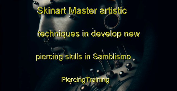 Skinart Master artistic techniques in develop new piercing skills in Samblismo | PiercingTraining | PiercingClasses | SkinartTraining-Spain