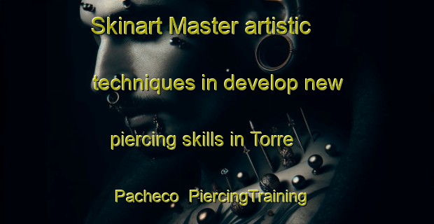 Skinart Master artistic techniques in develop new piercing skills in Torre Pacheco | PiercingTraining | PiercingClasses | SkinartTraining-Spain